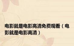 电影就是电影高清免费观看（电影就是电影高清）