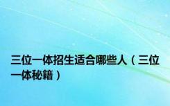三位一体招生适合哪些人（三位一体秘籍）