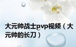 大元帅战士pvp视频（大元帅的长刀）