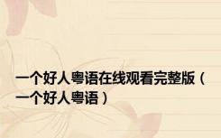 一个好人粤语在线观看完整版（一个好人粤语）