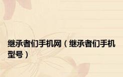 继承者们手机网（继承者们手机型号）