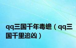 qq三国千年毒蟾（qq三国千里追凶）
