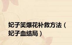 妃子笑爆花补救方法（妃子血结局）