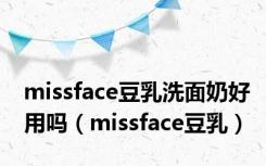 missface豆乳洗面奶好用吗（missface豆乳）