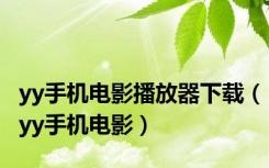 yy手机电影播放器下载（yy手机电影）