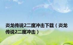 炎龙传说2二度冲击下载（炎龙传说2二度冲击）