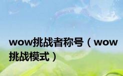wow挑战者称号（wow挑战模式）