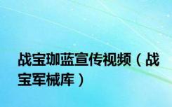 战宝珈蓝宣传视频（战宝军械库）
