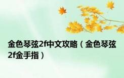 金色琴弦2f中文攻略（金色琴弦2f金手指）