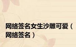 网络签名女生沙雕可爱（网络签名）
