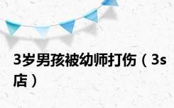 3岁男孩被幼师打伤（3s店）