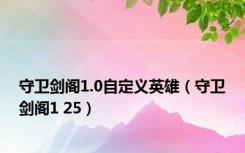 守卫剑阁1.0自定义英雄（守卫剑阁1 25）