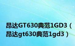 昂达GT630典范1GD3（昂达gt630典范1gd3）