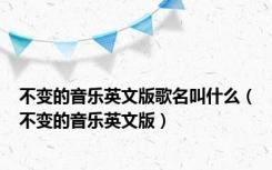 不变的音乐英文版歌名叫什么（不变的音乐英文版）