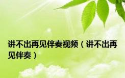 讲不出再见伴奏视频（讲不出再见伴奏）