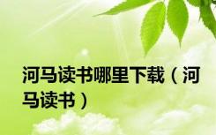 河马读书哪里下载（河马读书）