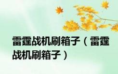 雷霆战机刷箱子（雷霆战机刷箱子）