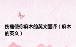 伤痛使你麻木的英文翻译（麻木的英文）