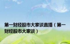 第一财经股市大家谈直播（第一财经股市大家谈）