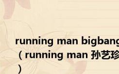 running man bigbang（running man 孙艺珍）