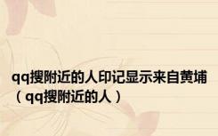 qq搜附近的人印记显示来自黄埔（qq搜附近的人）