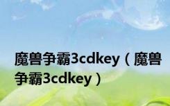 魔兽争霸3cdkey（魔兽争霸3cdkey）