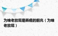为啥老放屁是肠癌的前兆（为啥老放屁）
