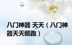 八门神器 天天（八门神器天天酷跑）