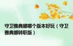 守卫雅典娜哪个版本好玩（守卫雅典娜转职版）