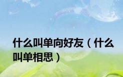 什么叫单向好友（什么叫单相思）