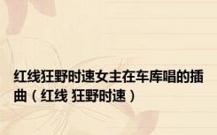 红线狂野时速女主在车库唱的插曲（红线 狂野时速）
