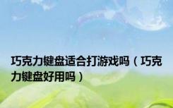 巧克力键盘适合打游戏吗（巧克力键盘好用吗）