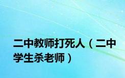 二中教师打死人（二中学生杀老师）