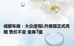 成都车展：大众途观L升级版正式亮相 售价不变 变身7座 