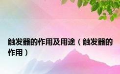 触发器的作用及用途（触发器的作用）