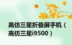 高仿三星折叠屏手机（高仿三星i9500）