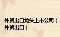 外贸出口龙头上市公司（外贸出口）