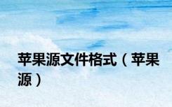 苹果源文件格式（苹果源）