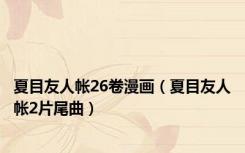 夏目友人帐26卷漫画（夏目友人帐2片尾曲）
