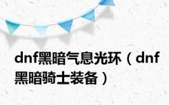 dnf黑暗气息光环（dnf黑暗骑士装备）