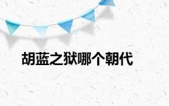 胡蓝之狱哪个朝代