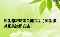 碧生源减肥茶食用方法（碧生源减肥茶饮用方法）