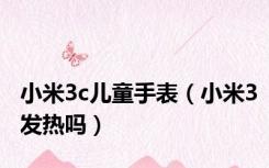 小米3c儿童手表（小米3发热吗）