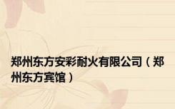 郑州东方安彩耐火有限公司（郑州东方宾馆）