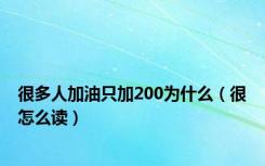 很多人加油只加200为什么（很怎么读）