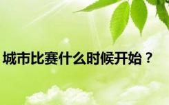 城市比赛什么时候开始？