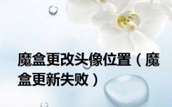 魔盒更改头像位置（魔盒更新失败）