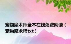 宠物魔术师全本在线免费阅读（宠物魔术师txt）