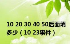 10 20 30 40 50后面填多少（10 23事件）