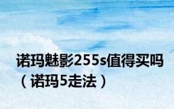 诺玛魅影255s值得买吗（诺玛5走法）